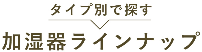 タイプ別で探す　加湿器ラインナップ