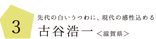 3.先代の白いうつわに、現代の感性込める 古谷　浩一さん