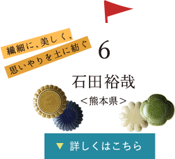 6.繊細に、美しく、思いやりを土に紡ぐ 石田裕哉さん