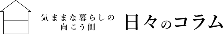 気ままな暮らしの向こう側　日々のコラム